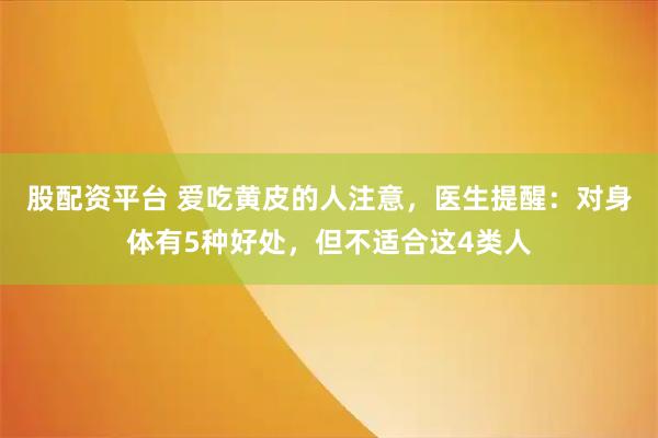 股配资平台 爱吃黄皮的人注意，医生提醒：对身体有5种好处，但不适合这4类人