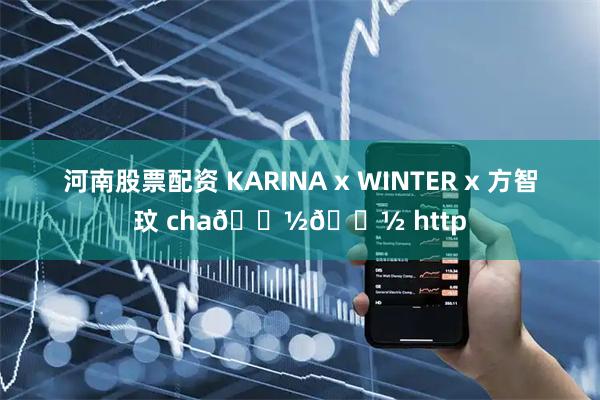 河南股票配资 KARINA x WINTER x 方智玟 cha😽😽 http